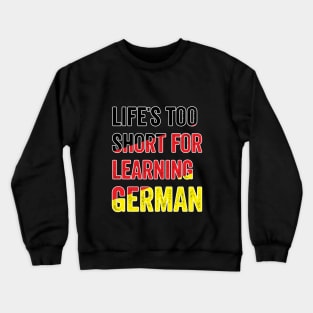 Life´s Too Short For Learning German Crewneck Sweatshirt